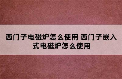 西门子电磁炉怎么使用 西门子嵌入式电磁炉怎么使用